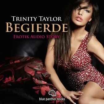 Begierde / Erotik Audio Story / Erotisches Hörbuch (Sex, Leidenschaft, Erotik und Lust) by Trinity Taylor