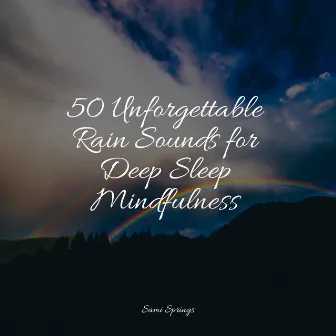 50 Unforgettable Rain Sounds for Deep Sleep Mindfulness by Fresh Water Sounds For Inner Peace