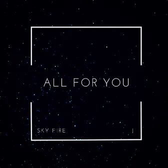 All For You by Sky Fire