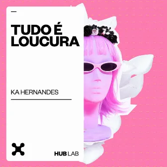 Tudo É Loucura by Ká Hernandes