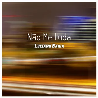 Não Me Iluda - Single (Lito Figueroa Remixes) by Luciano Bahia