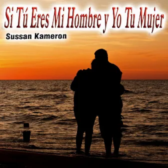 Si Tú Eres Mi Hombre y Yo Tu Mujer - Single by Sussan Kameron