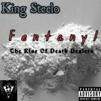 Fentanyl: the Rise of Death Dealers by King Steelo