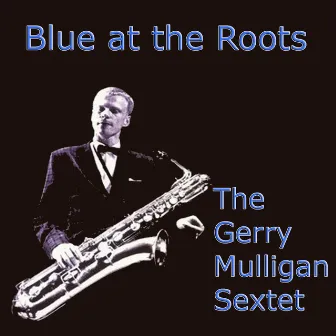 Blue at the Roots by Gerry Mulligan Sextet