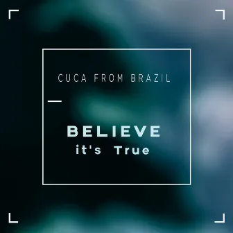 Believe Its True by Cuca From Brazil