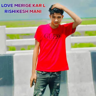 LOVE MERIGE KAR L by Rishikesh Mani