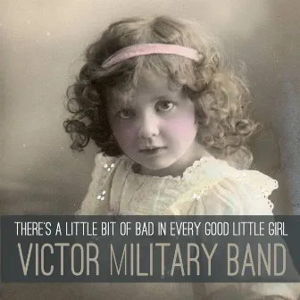 There's a Little Bit of Bad in Every Good Little Girl by Victor Military Band