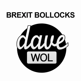 Brexit Bollocks by Dave Wol