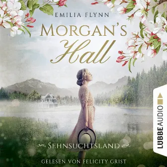 Morgan's Hall - Sehnsuchtsland [Die Morgan-Saga, Teil 2 (Ungekürzt)] by Emilia Flynn