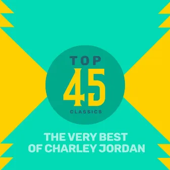 Top 45 Classics - The Very Best of Charley Jordan by Charley Jordan