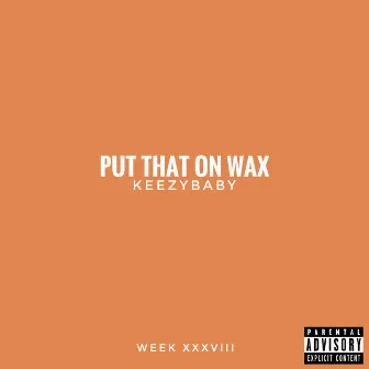 Put That on Wax by KeezyBaby