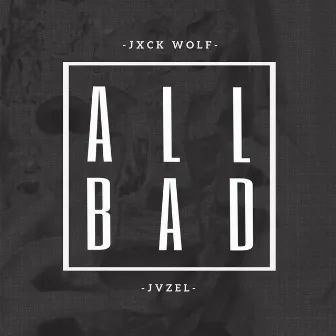 All Bad by Jxck Wolf