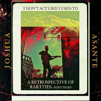 I Don't Act Like I Used To: A Retrospective Of Rarities by Joshua Asante