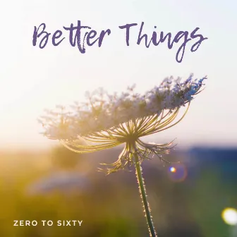 Better Things by Zero to Sixty