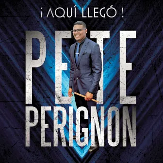 ¡Aquí Llegó! by Pete Perignon