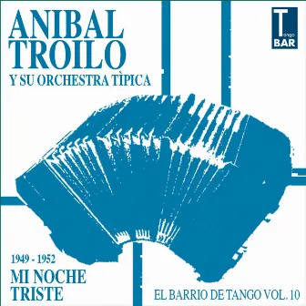 Mi Noche Triste (El Barrio de Tango, Vol. 10 1949 - 1952) by Aníbal Troilo Y Su Orquesta Típica