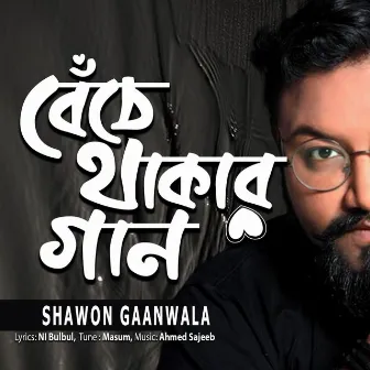 Beche Thakar Gaan by Shawon Gaanwala