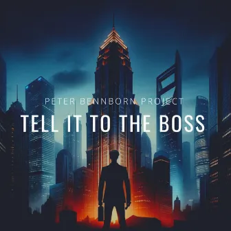 Tell It To The Boss by Peter Bennborn Project