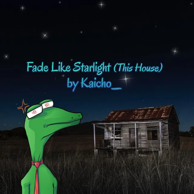 Fade Like Starlight (this house)