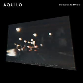 So Close To Magic by Aquilo