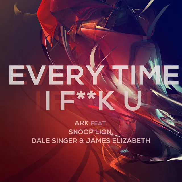 Everytime I F**K U (feat. Snoop Lion, Dale Saunders & James Elizabeth)