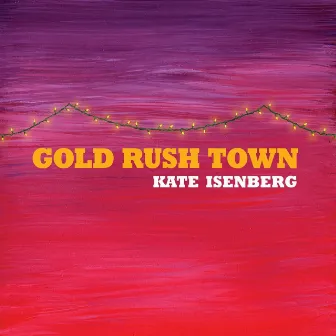 Gold Rush Town by Kate Isenberg