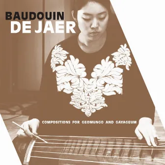 Baudouin de Jaer: Compositions for Geomungo and Gayageum by Baudouin De Jaer