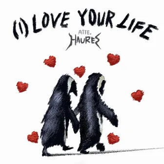 (I) Love Your Life by Haures