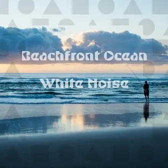 Beachfront Ocean White Noise by Ocean Sounds Up Close