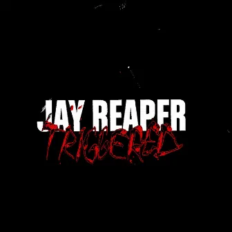 Triggered by Jay Reaper