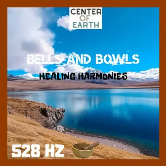 Bells and Bowls: 528 Hz Healing Harmonies by Center of Earth