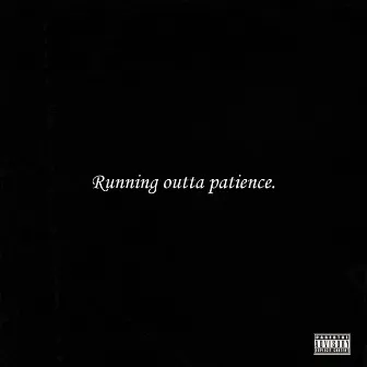 Running outta patience by TAKEYTHESECXND