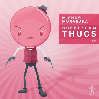 Bubblegum Thugs EP by Michael Muranaka