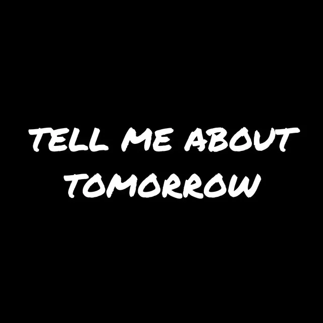 TELL ME ABOUT TOMORROW