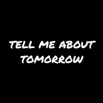 TELL ME ABOUT TOMORROW by Werewolf Boy