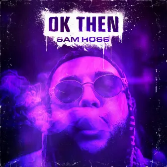 OK Then by Sam Hoss