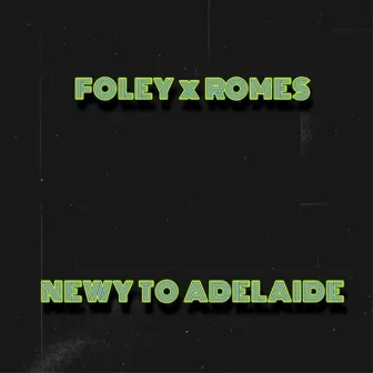 Newy to Adelaide ft. Romes by Foley