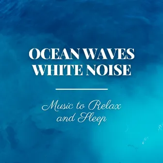 Ocean Waves White Noise - Music to Relax and Sleep by Ocean Waves Specialists