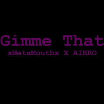 Gimme That by xMetalMouthx