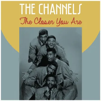 The Closer You Are by The Channels