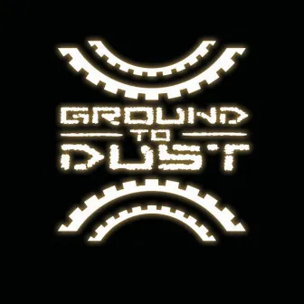 Ground to Dust by Ground to Dust