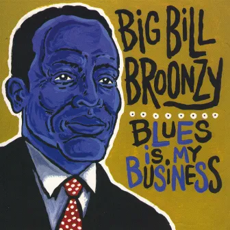 Blues is My Business by Big Bill Broonzy