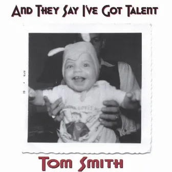 And They Say I've Got Talent by Tom Smith