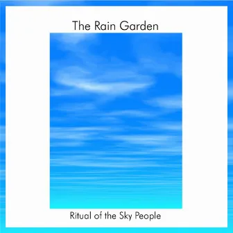 Ritual Of The Sky People by The Rain Garden