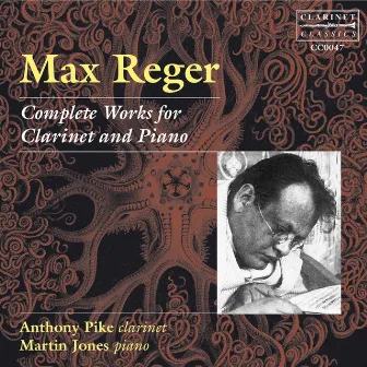 Reger: Complete Works for Clarinet & Piano by Anthony Pike