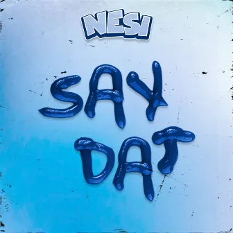 Say Dat by Nesi