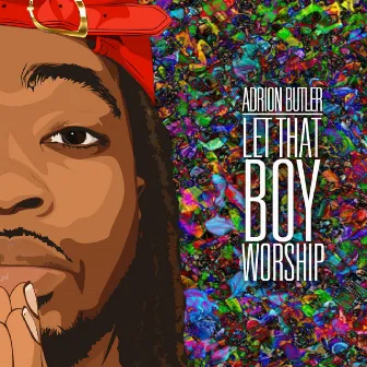 Let That Boy Worship by Adrion Butler