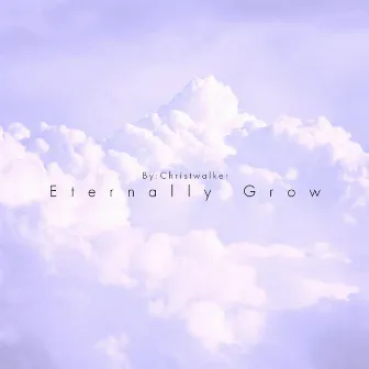 Eternally Grow by christwalker