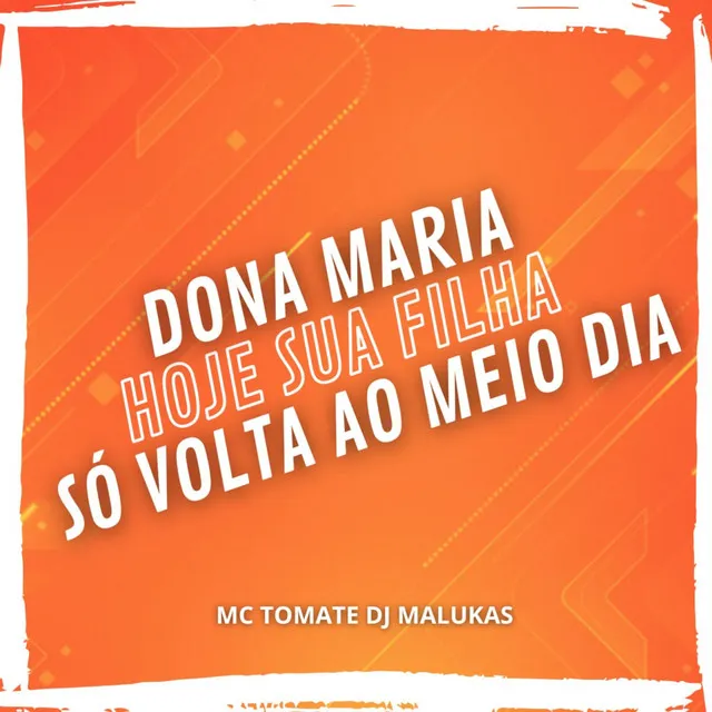 Dona Maria Hoje Sua Filha Só Volta Meio Dia