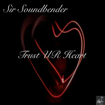 Trust UR Heart (Remixes) by Sir Soundbender